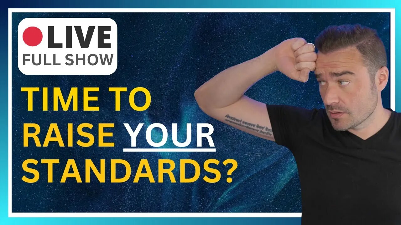 🔴 FULL SHOW: Is it Time to Raise YOUR Standards?