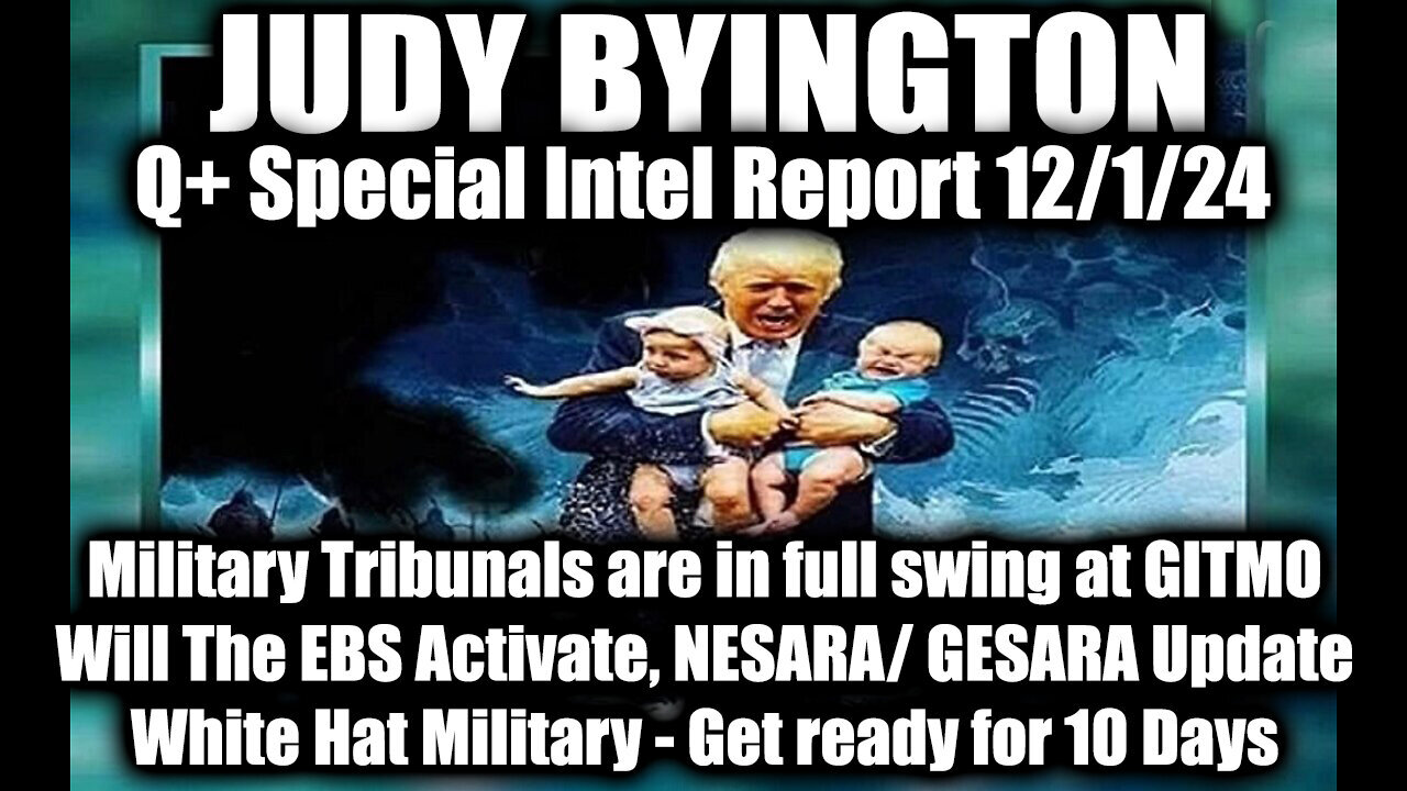 Judy Byington Special Intel 12.1.24 ~ Military Tribunals - GITMO, EBS Activate, White Hat Military