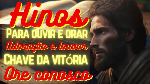 Hinos para Ouvir e Orar (PEÇA SUA ORAÇÃO NOS COMENTÁRIOS).