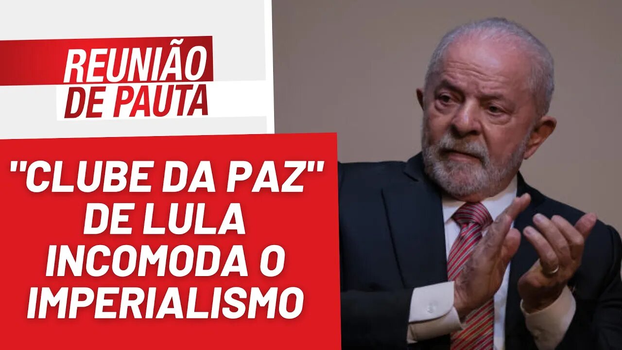 "Clube da paz" de Lula incomoda o imperialismo - Reunião de Pauta nº 1.137 - 13/02/23