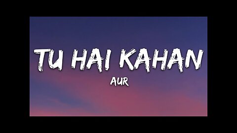 Tu ha Kahan song