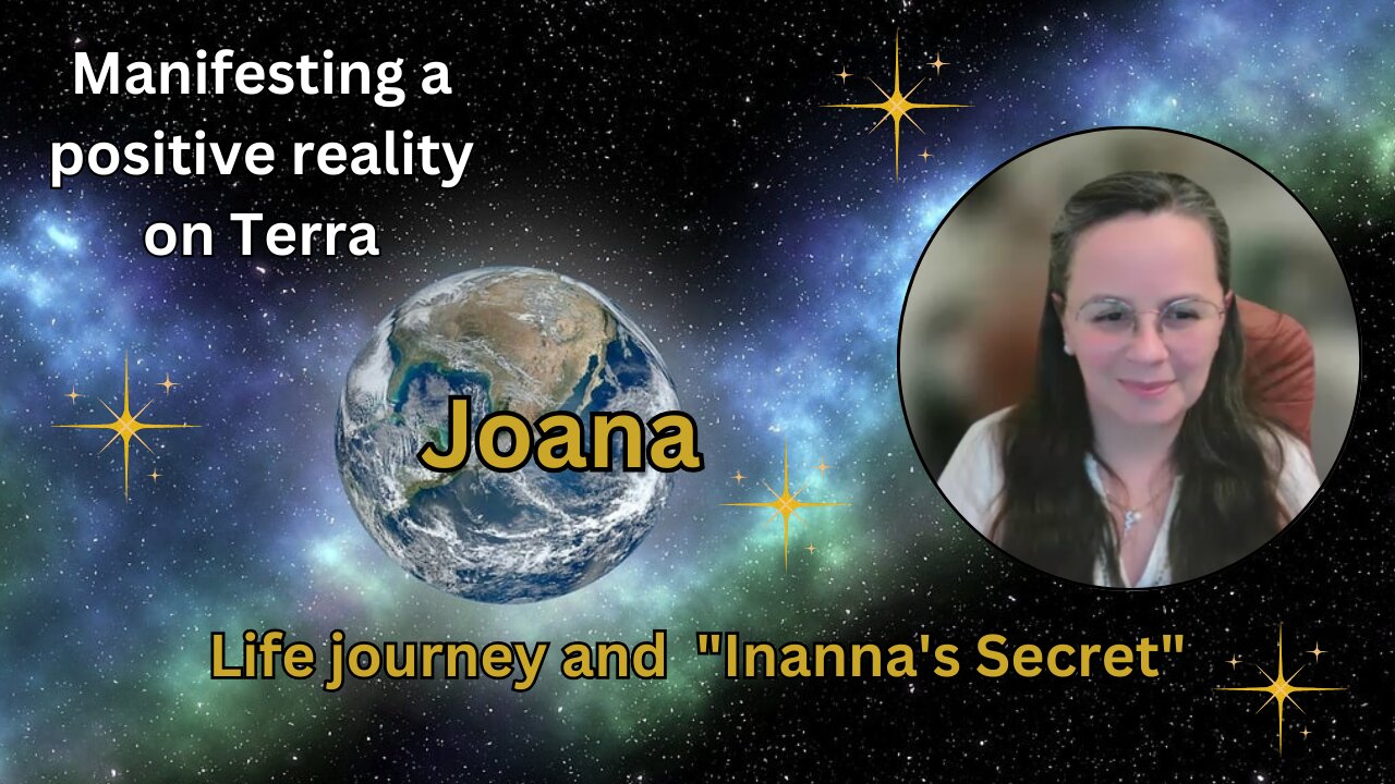 Joana: life journey and "Inanna's Secret" - Manifesting a positive on Terra