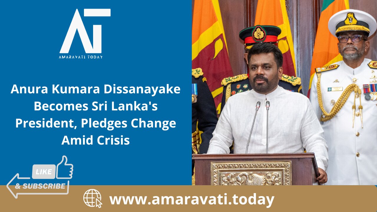 Anura Kumara Dissanayake Becomes Sri Lanka President, Pledges Change Amid Crisis | Amaravati Today