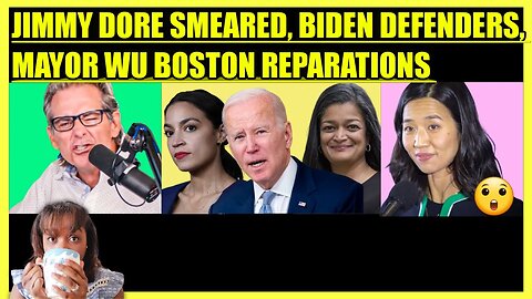 JIMMY DORE SMEARED, AOC & PRAMILA DEFEND BIDEN, MICHELLE WU BOSTON REPARATIONS