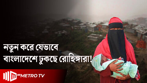 মিয়ানমারে উত্তেজনা, বাড়ছে রোহিঙ্গা অনুপ্রবেশ | Rohingya Crisis | The Metro TV
