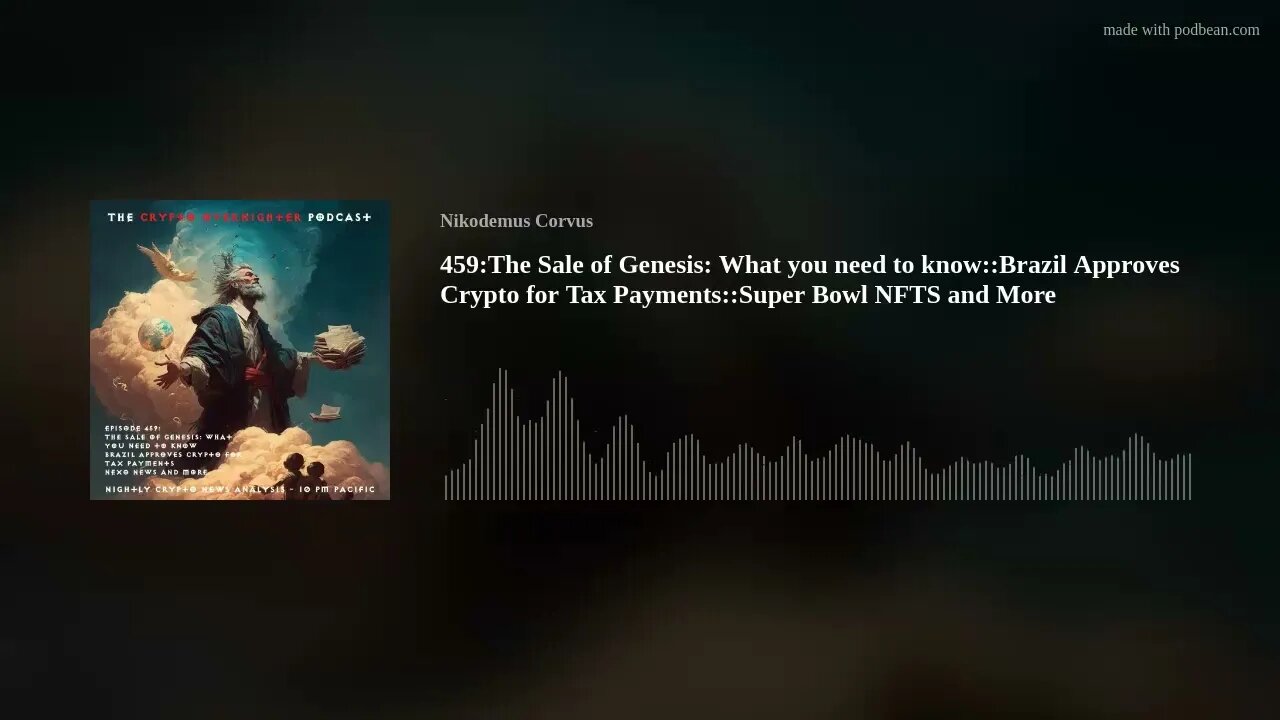 459:The Sale of Genesis: What you need to know::Brazil Approves Crypto for Tax Payments::Super B(..)