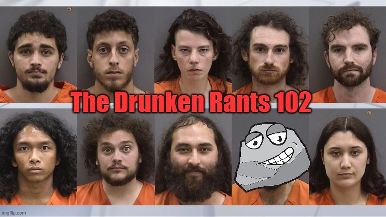 The Drunken rants 102