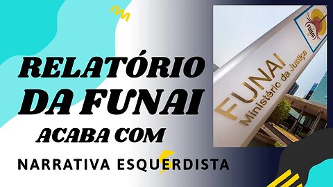 RELATÓRIO DA FUNAI DESMENTE NARRATIVA ESQUERDISTA.