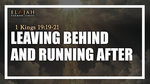 14 - Leaving Behind And Running After 1 Kings 19_19-21_1