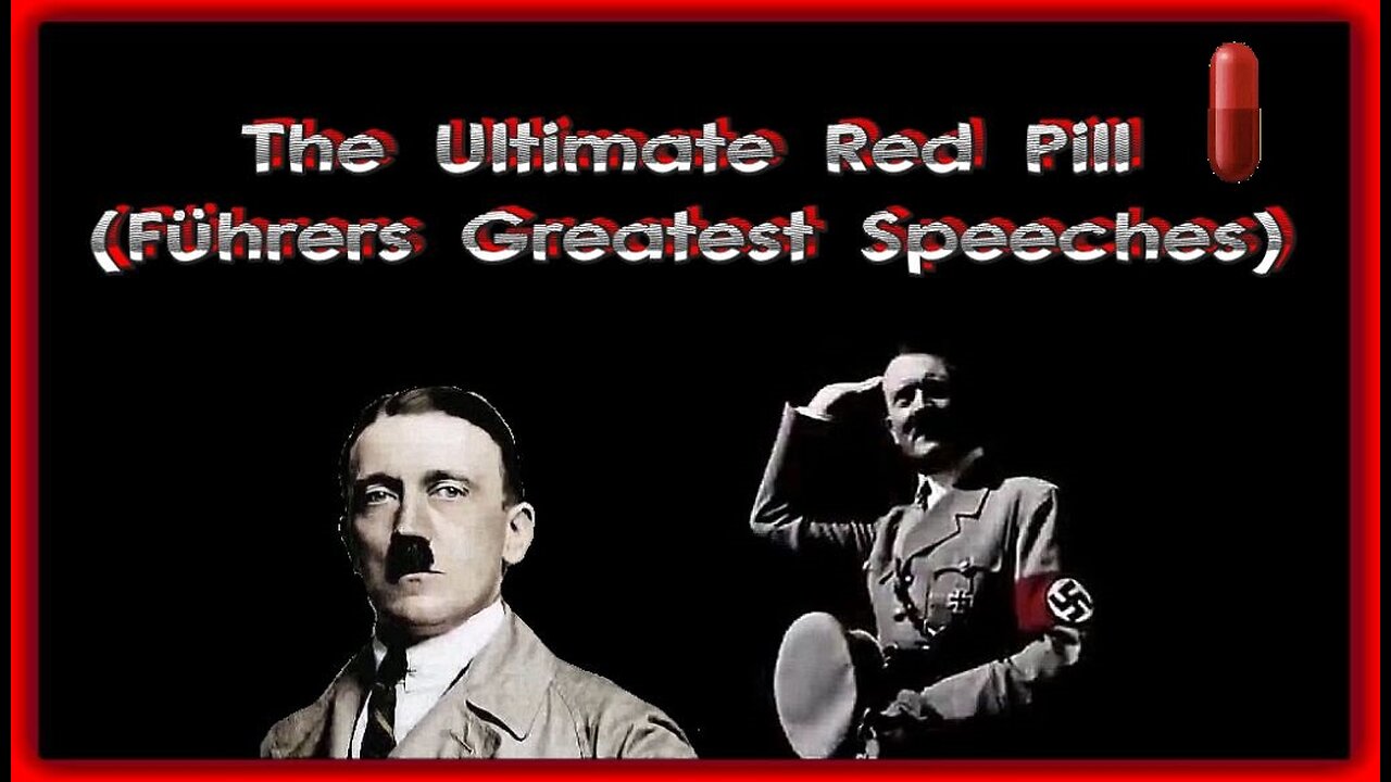 The Ultimate Red Pill (Führers Greatest Speeches)