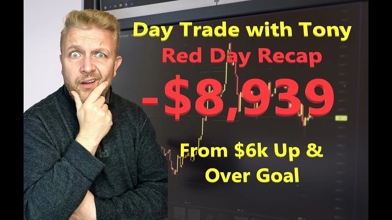 Day Trade With Tony Day Red Day Recap -$8,939 - Going $6k Up & Over Goal & Giving It All Back