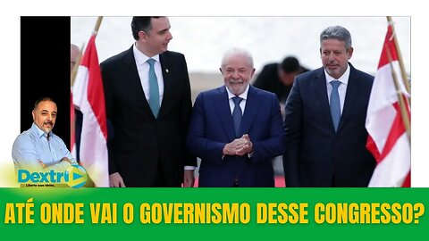 ATÉ ONDE VAI O GOVERNISMO DESSE CONGRESSO?