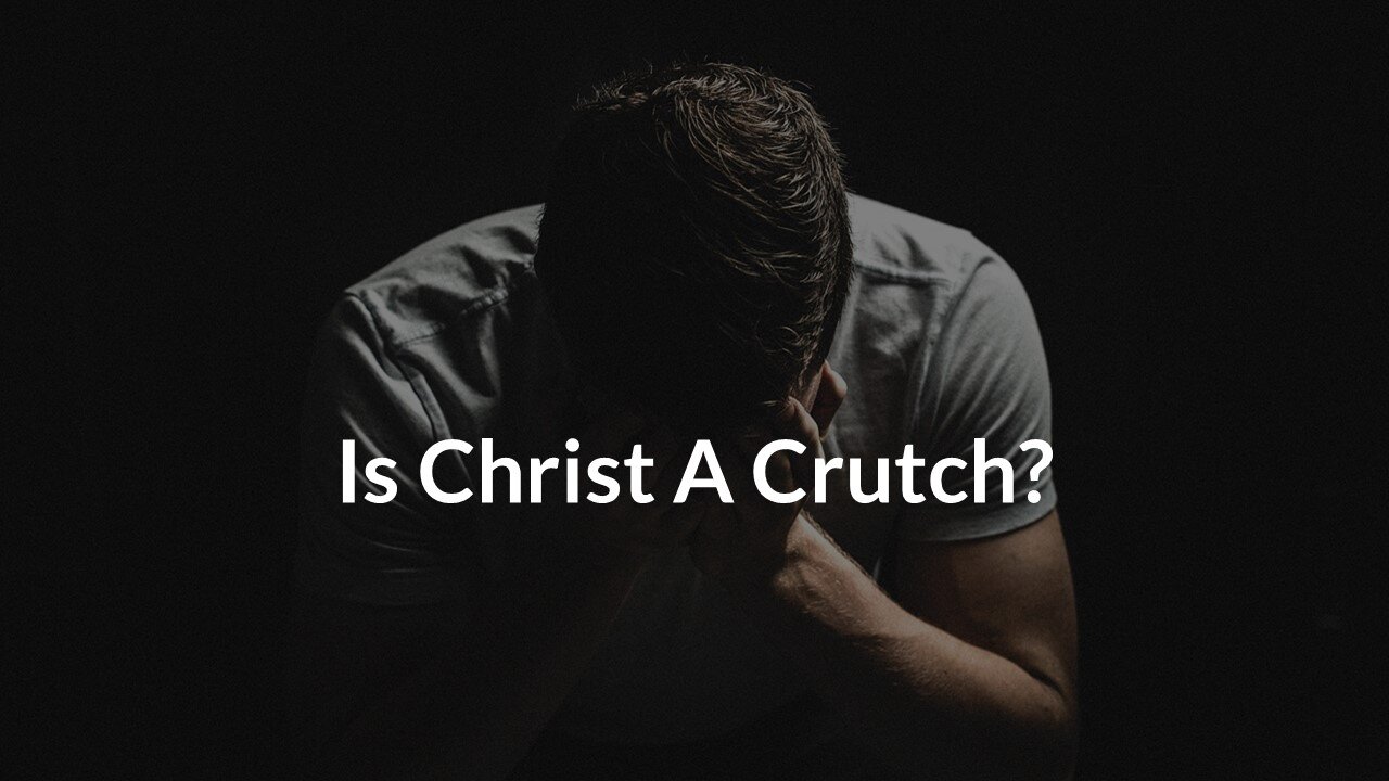 Is Christ A Crutch?