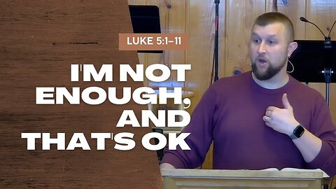 I'm Not Enough, And That's OK — Luke 5:1–11 (Traditional Worship)