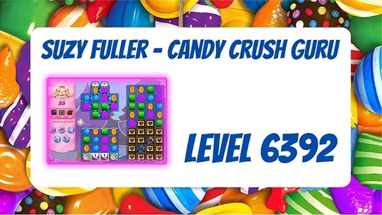 Candy Crush Level 6392 Talkthrough, 25 Moves 0 Boosters from Suzy Fuller, Your Candy Crush Guru