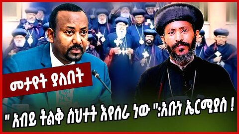 " አብይ ትልቅ ስህተት እየሰራ ነው ":አቡነ ኤርሚያስ ❗️ Abune Ermias | Abiy Ahmed | Ortodox | Ethiopia