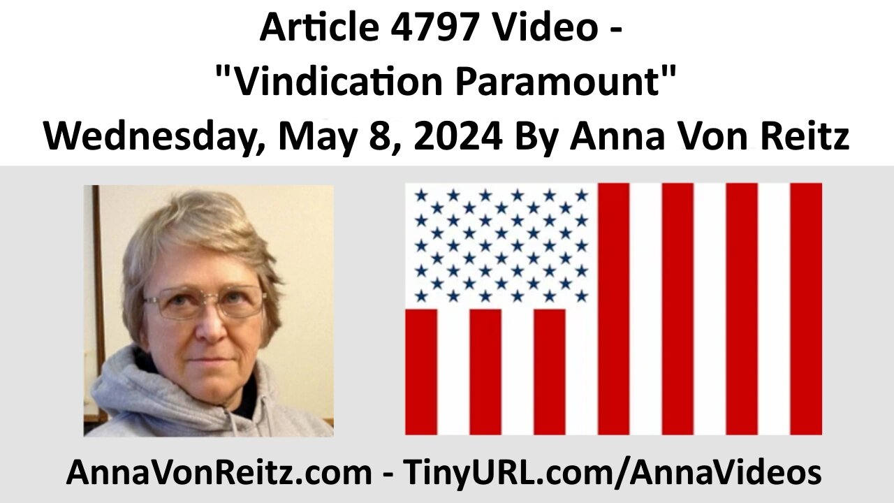 Article 4797 Video - Vindication Paramount - Wednesday, May 8, 2024 By Anna Von Reitz
