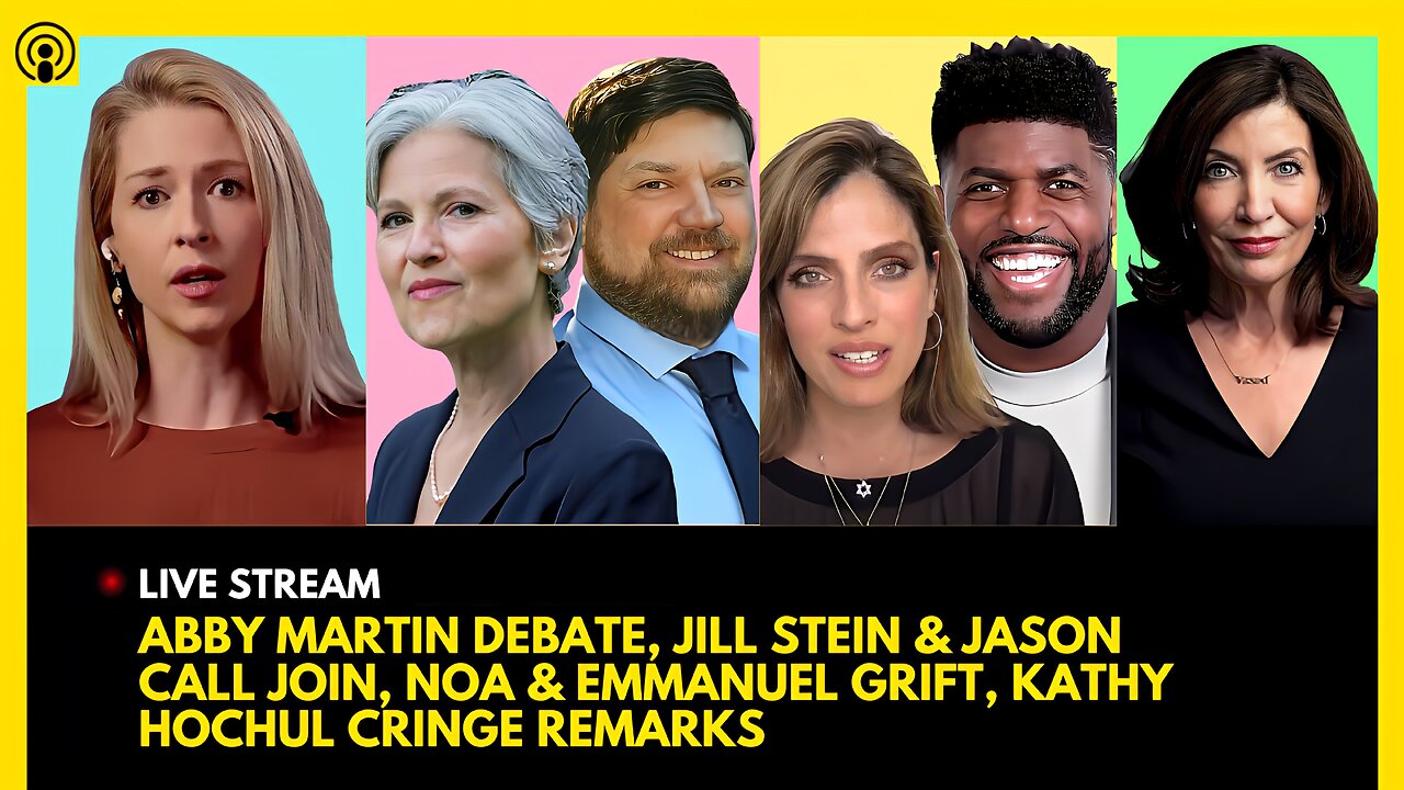 ABBY MARTIN DEBATE, JILL STEIN & JASON CALL JOIN, NOA TISHBY & EMMANUEL ACHO GRIFT, HOCHUL GRIFT