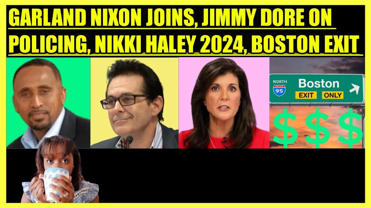 GARLAND NIXON JOINS, JIMMY DORE ON POLICING, NIKKI HALEY 2024, BOSTON EXIT