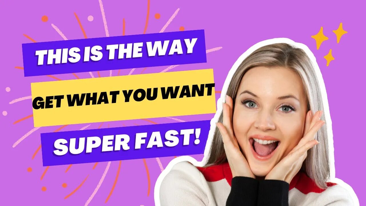 Get What You Want Super Fast