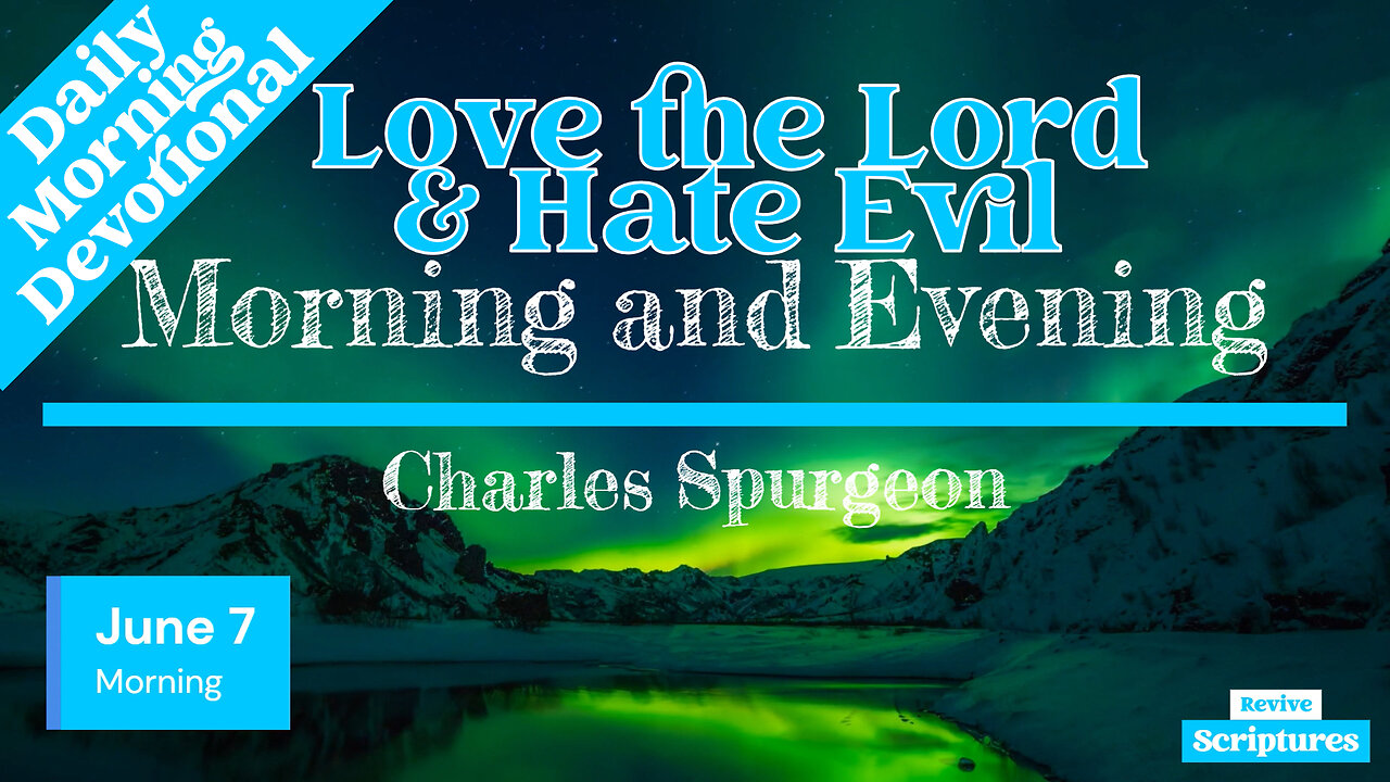 June 7 Morning Devotional | Love the Lord & Hate Evil | Morning and Evening by Charles Spurgeon