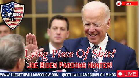 Lying Piece Of Shit? Joe Biden Pardons Hunter Biden! The Seth Williams Show!