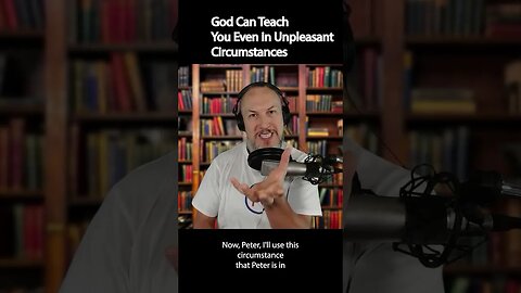 God Can Teach You in Unpleasant Circumstances