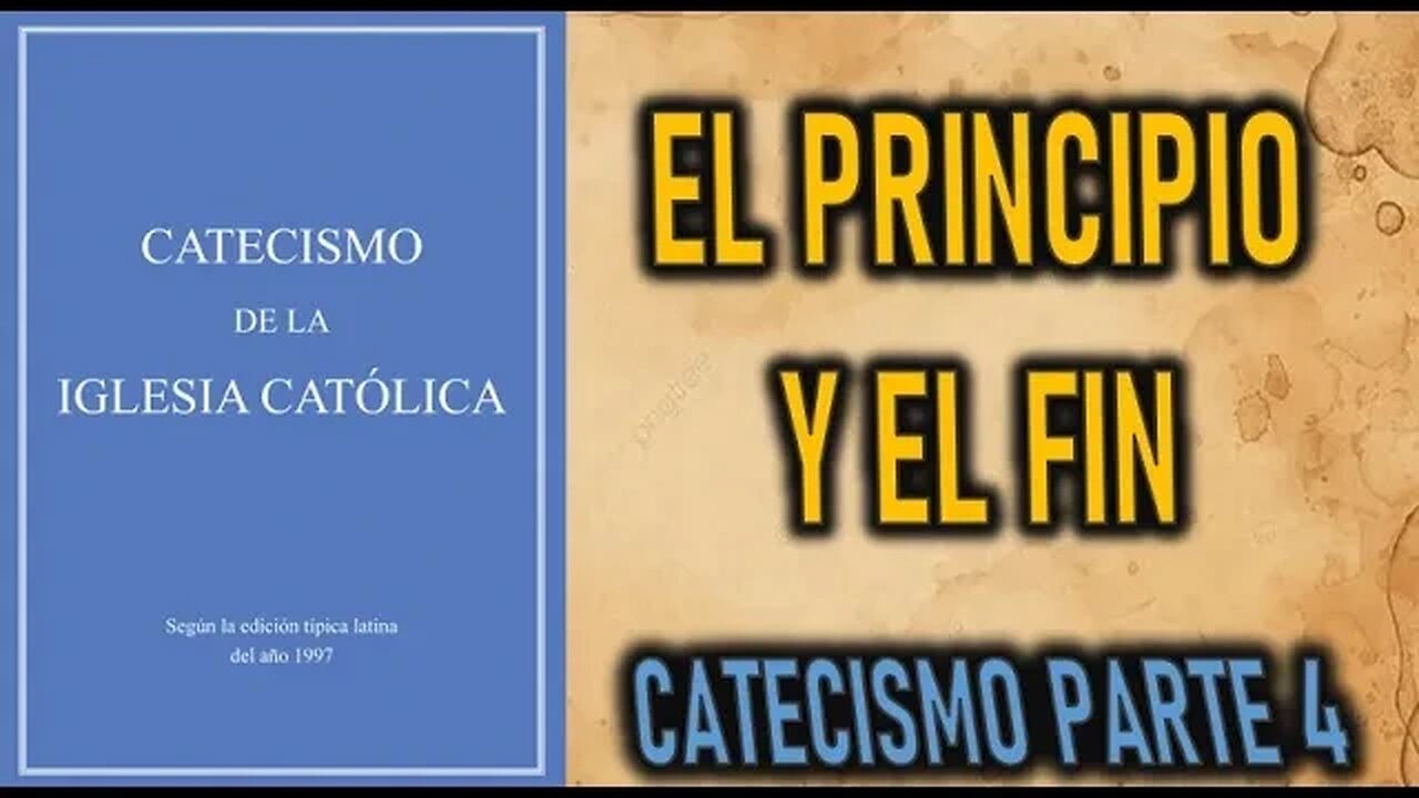 EL PRINCIPIO Y EL FIN CATECISMO DE LA IGLESIA PARTE 4