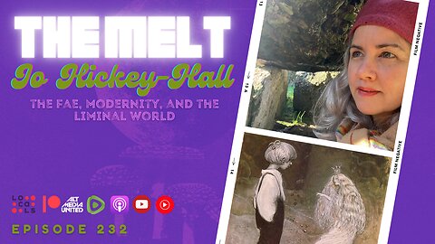 The Melt Episode 232- Jo Hickey-Hall | The Fae, Modernity, and the Liminal World