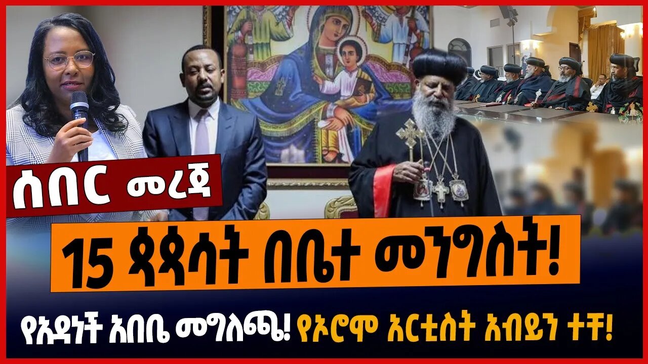 15 ጳጳሳት በቤተ መንግስት❗️የአዳነች አበቤ መግለጫ❗️የኦሮሞ አርቲስት አብይን ተቸ❗️
