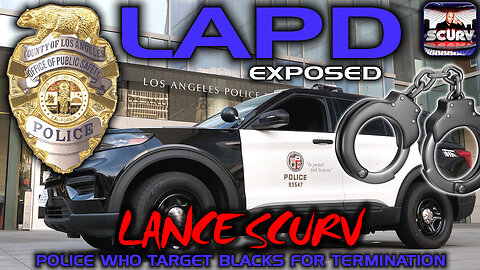 LAPD EXPOSED: POLICE WHO TARGET BLACKS FOR TERMINATION | LANCESCURV