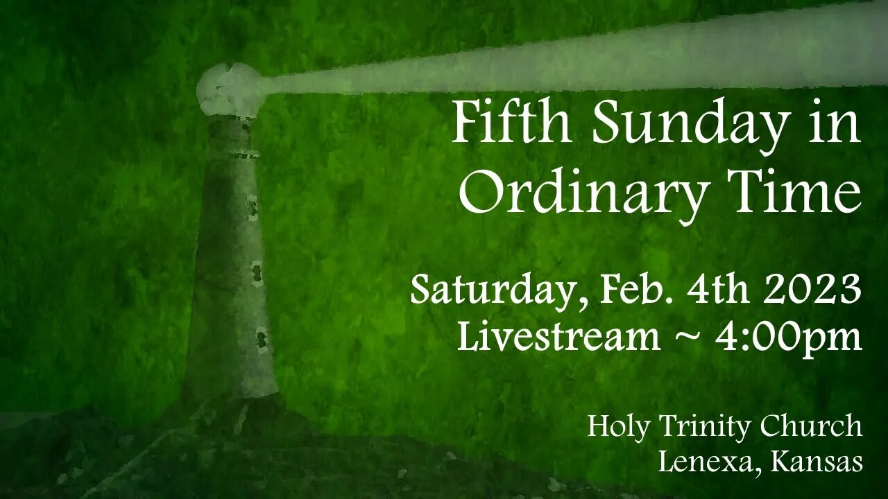Fifth Sunday in Ordinary Time :: Saturday, Feb. 4th 2023 4:00pm