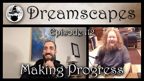 Dreamscapes Episode 112: Making Progress