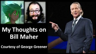 My Thoughts on Bill Maher (Courtesy of George Greener) [With Bloopers]