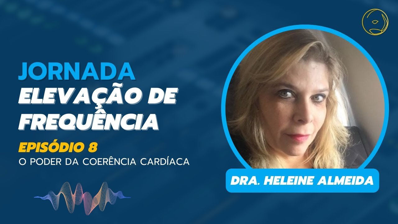 ELEVAÇÃO DE FREQUÊNCIA - O PODER DA COERÊNCIA CARDÍACA (EPISÓDIO 8)