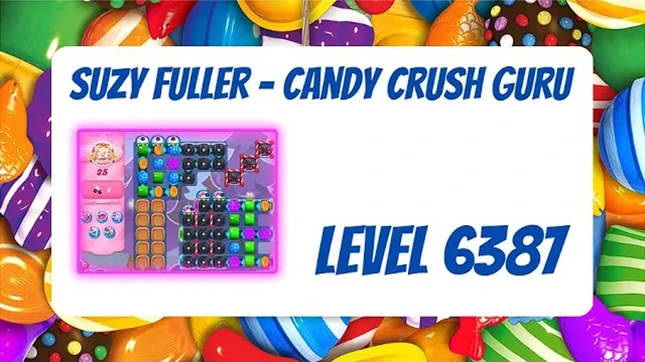 Candy Crush Level 6387 Talkthrough, 25 Moves 0 Boosters from Suzy Fuller, Your Candy Crush Guru