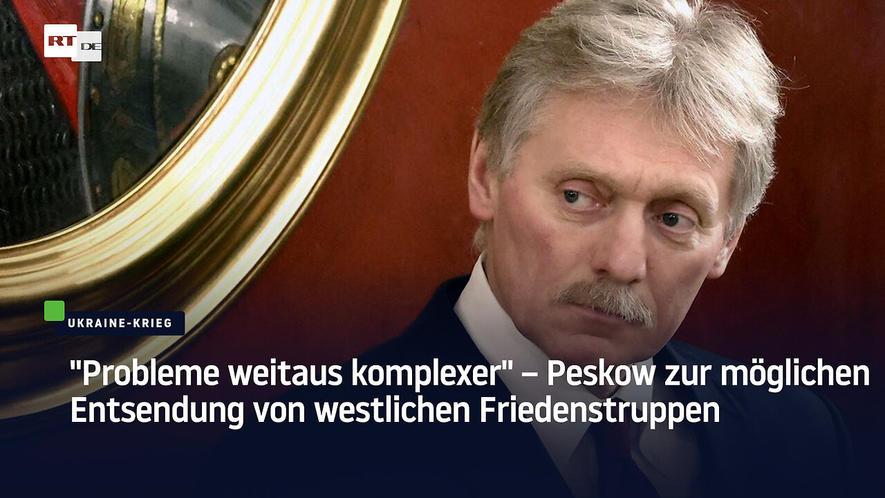 "Probleme weitaus komplexer" – Peskow zur möglichen Entsendung von westlichen Friedenstruppen