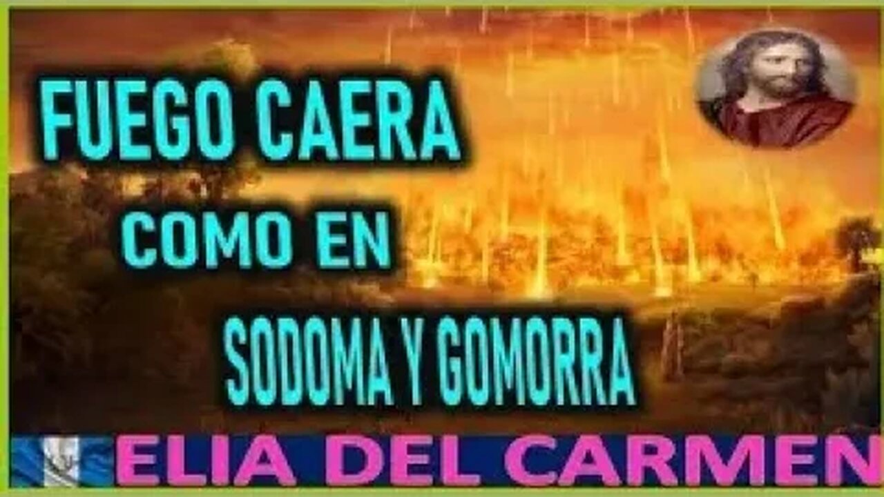 MENSAJE DE JESUCRISTO REY A ELIA DEL CARMEN FUEGO CAERA COMO SODOMA Y GOMORRA