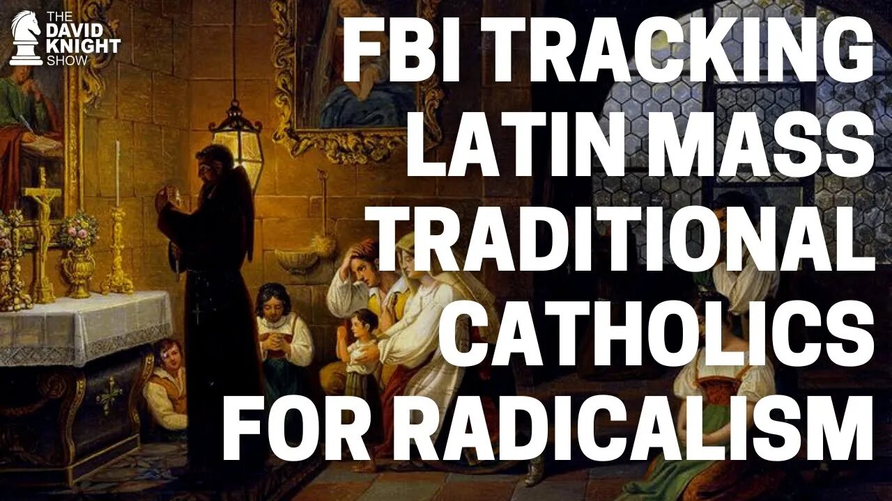 Latin Mass Trad Catholics under FBI Surveillance! - David Knight