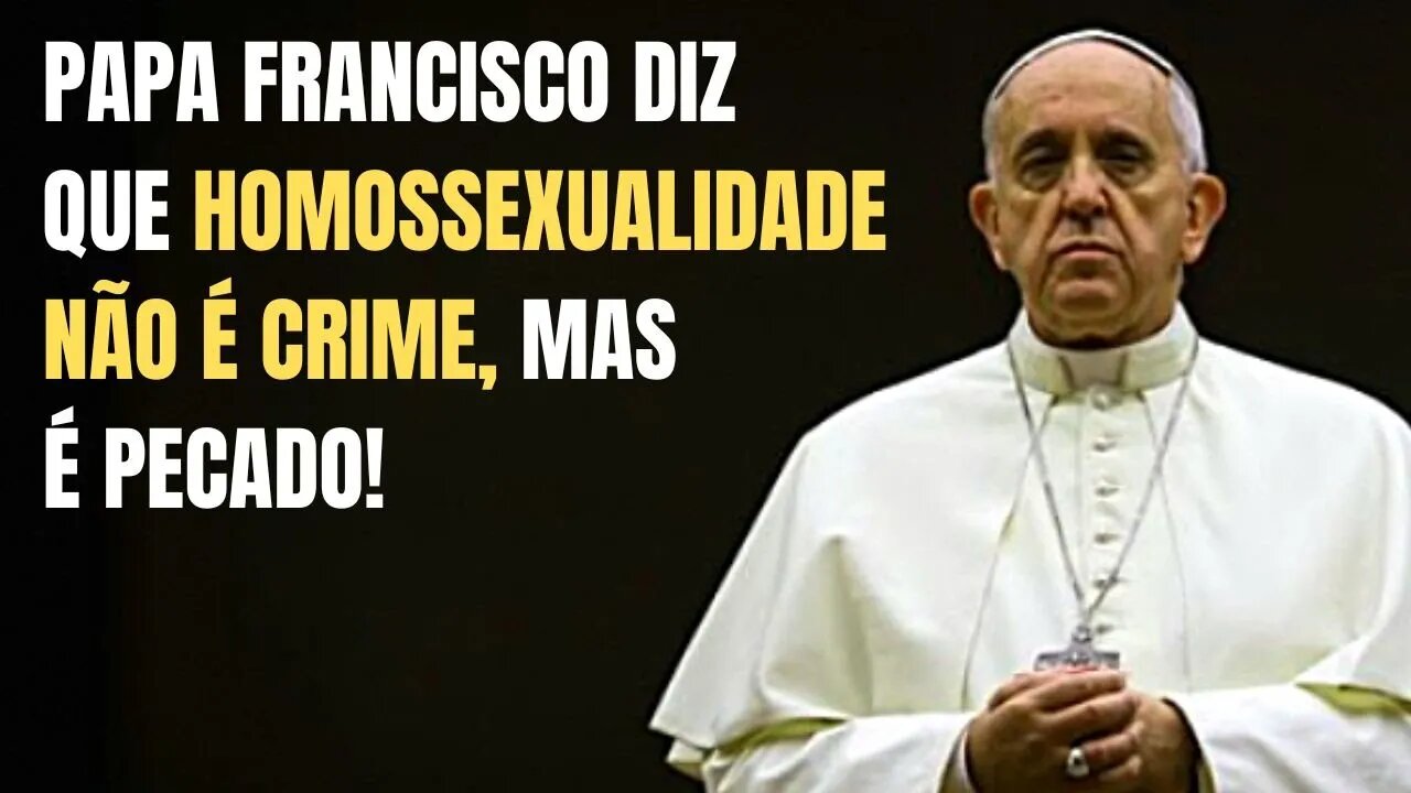 PAPA FRANCISCO DIZ QUE HOMOSSEXUALIDADE NÃO É CRIME, MAS É PECADO!