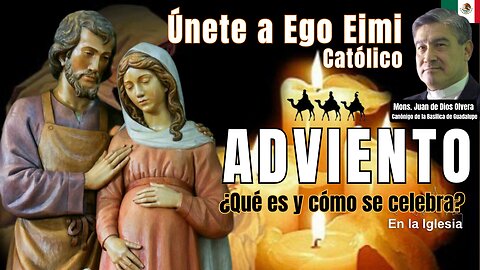 ÚNETE A EGO EIMI CATÓLICO, https://egoeimicatolico.wordpress.com/ ADVIENTO ¿QUÉ ES CÓMO Y CÓMO SE CELEBRA EN LA IGLESIA? MONS. JUAN DE DIOS OLVERA