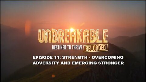 UNBREAKABLE RELOADED EPISODE 11 - STRENGTH: Overcoming Adversity and Emerging Stronger