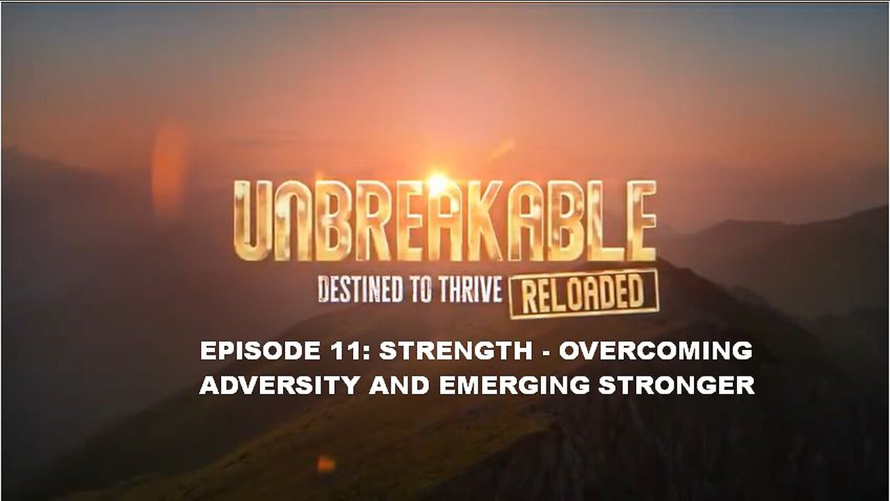 UNBREAKABLE RELOADED EPISODE 11 - STRENGTH: Overcoming Adversity and Emerging Stronger