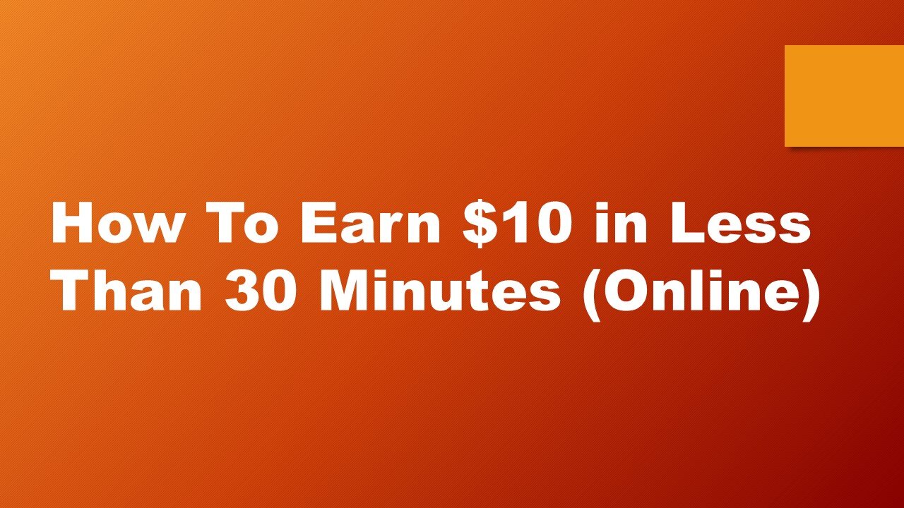 How To Earn $10 in Less Than 30 Minutes (Online)