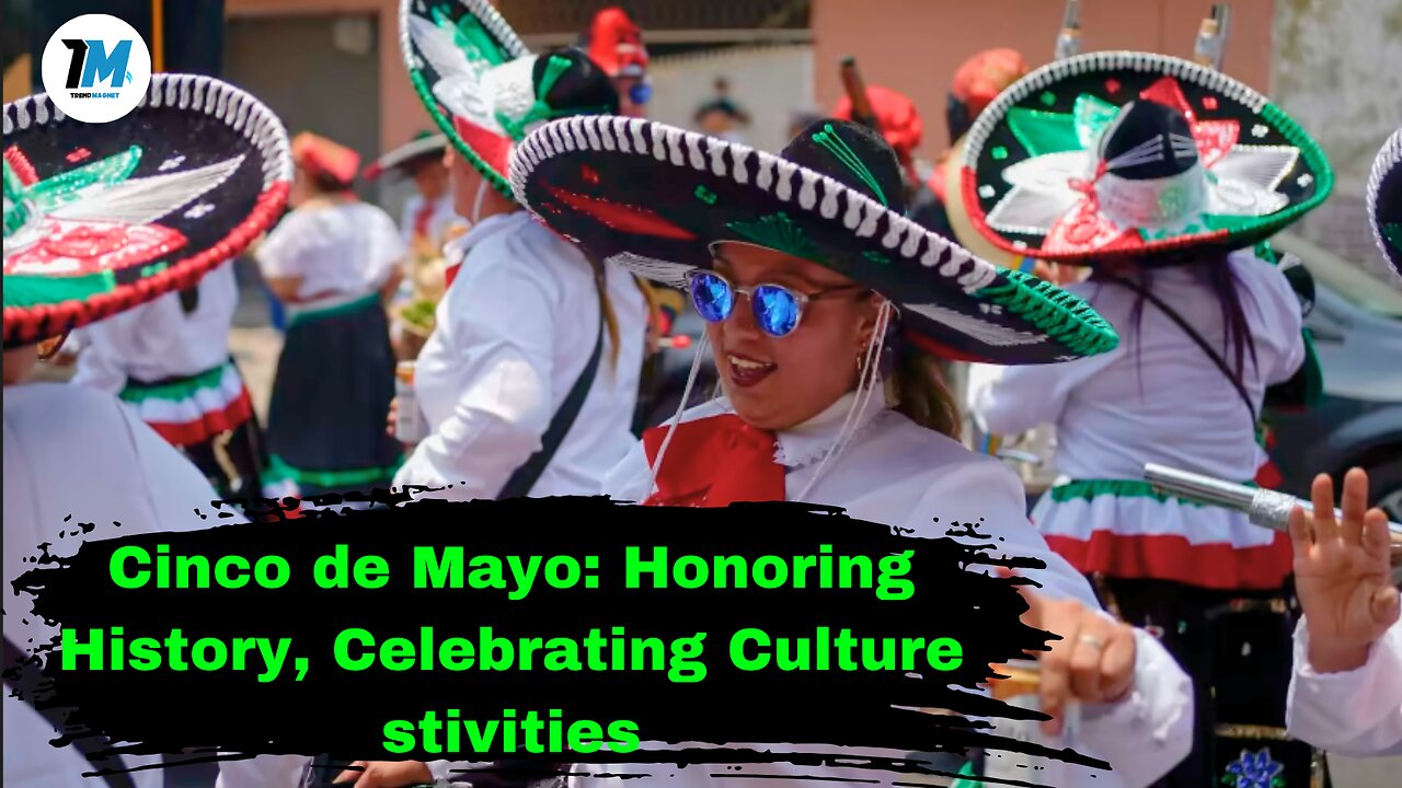 Cinco de Mayo: Honoring History, Celebrating Culture | A Journey Through Festivities