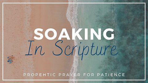 A Prophetic Soaking Experience: Prayers for Patience