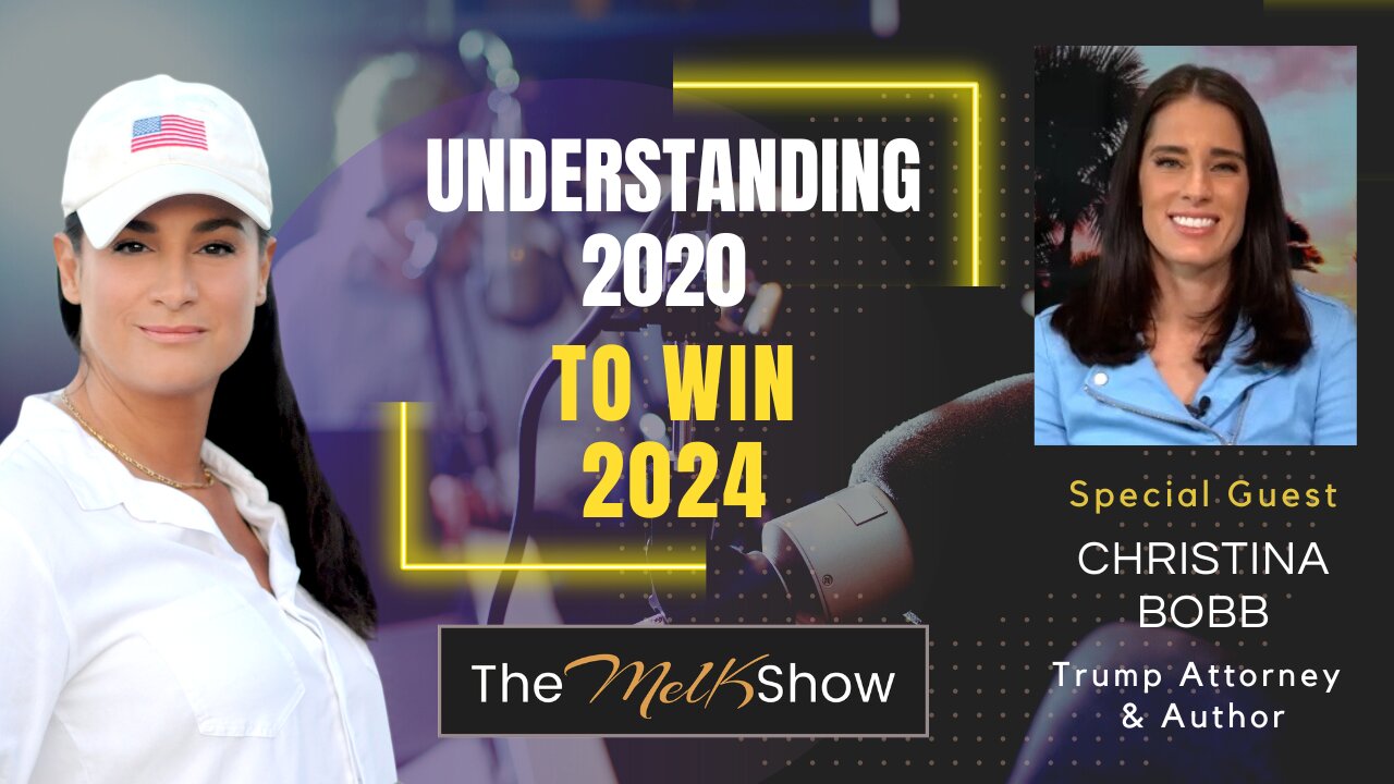 Mel K & Trump Attorney Christina Bobb | Understanding 2020 to win 2024 | 1-31-23