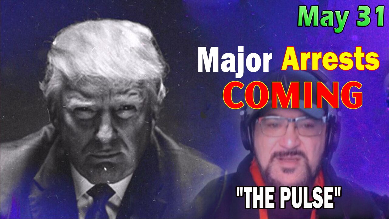 Major Decode HUGE Intel May 31: "Major Arrests Coming: THE PULSE"