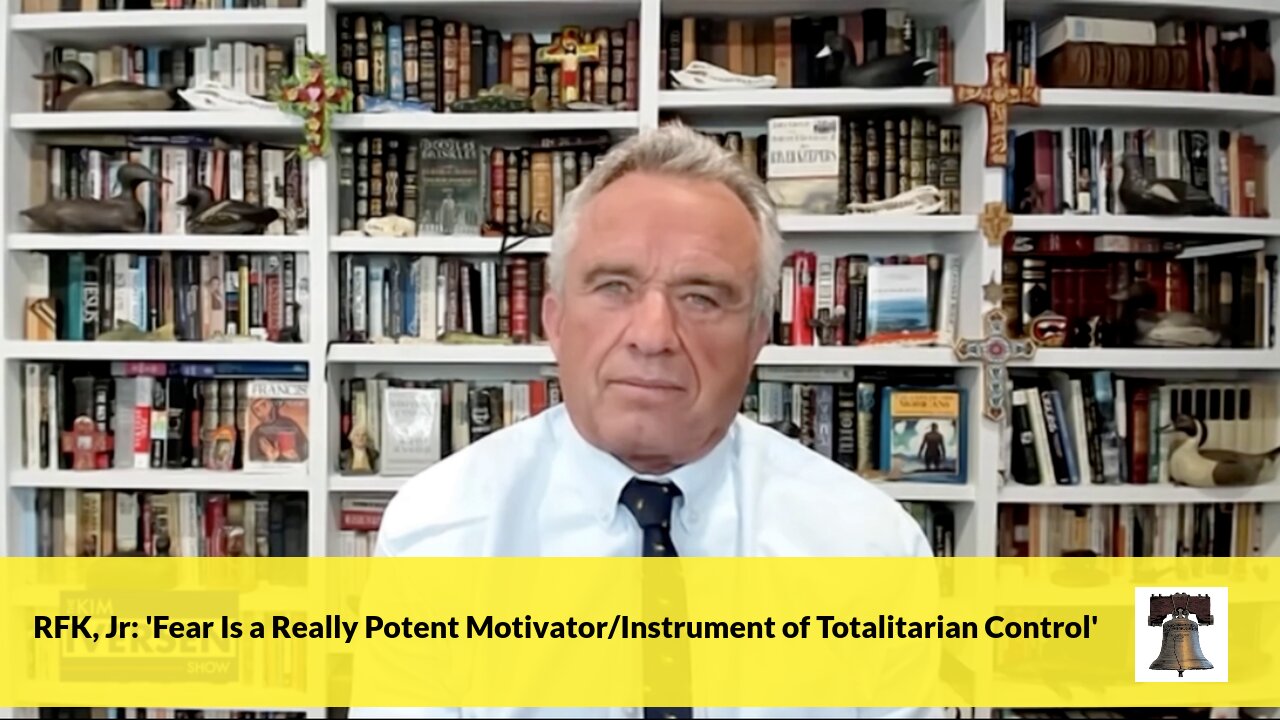 RFK, Jr: 'Fear Is a Really Potent Motivator/Instrument of Totalitarian Control'