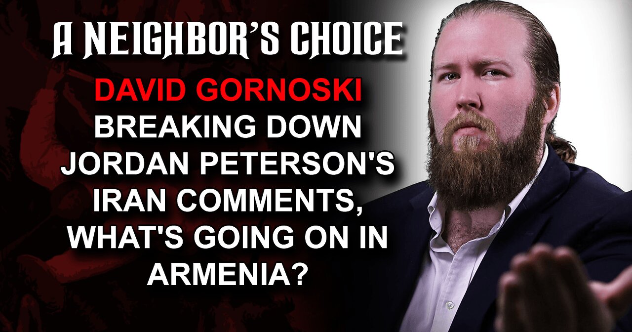 David Gornoski Breaks Down Jordan Peterson's Iran Comments, What's Going on in Armenia?